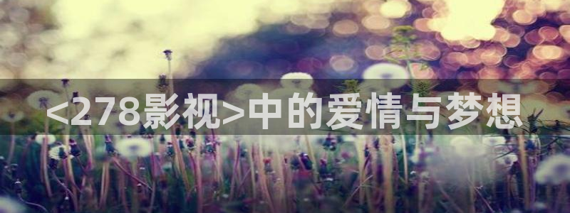 人人视频app：<278影视>中的爱情与梦想