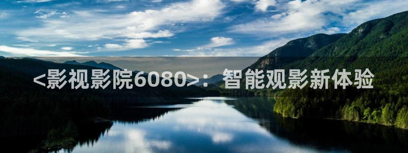 人人影院1024：<影视影院6080>：智能观影新体验