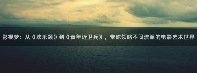 人人影院-最新电影-高清电视剧-免费：影视梦：从《欢乐颂》到《青年近卫兵》，带你领略不同流派的电影艺术世界