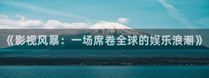 人人影音：《影视风暴：一场席卷全球的娱乐浪潮》